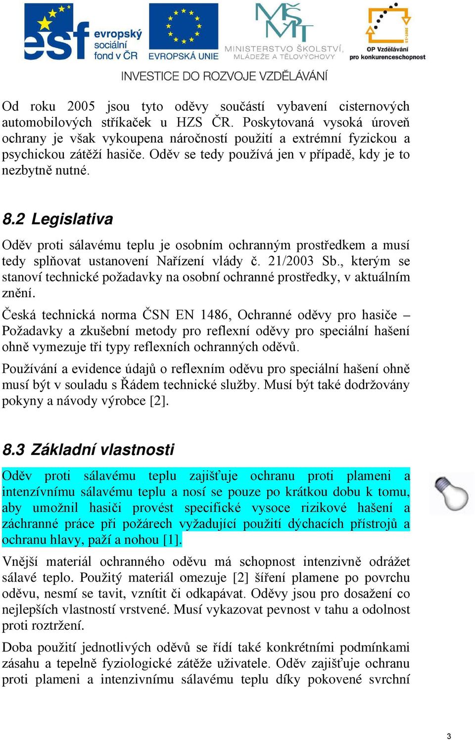 2 Legislativa Oděv proti sálavému teplu je osobním ochranným prostředkem a musí tedy splňovat ustanovení Nařízení vlády č. 21/2003 Sb.