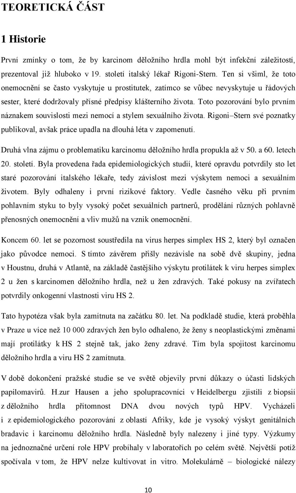 Toto pozorování bylo prvním náznakem souvislosti mezi nemocí a stylem sexuálního ţivota. Rigoni Stern své poznatky publikoval, avšak práce upadla na dlouhá léta v zapomenutí.