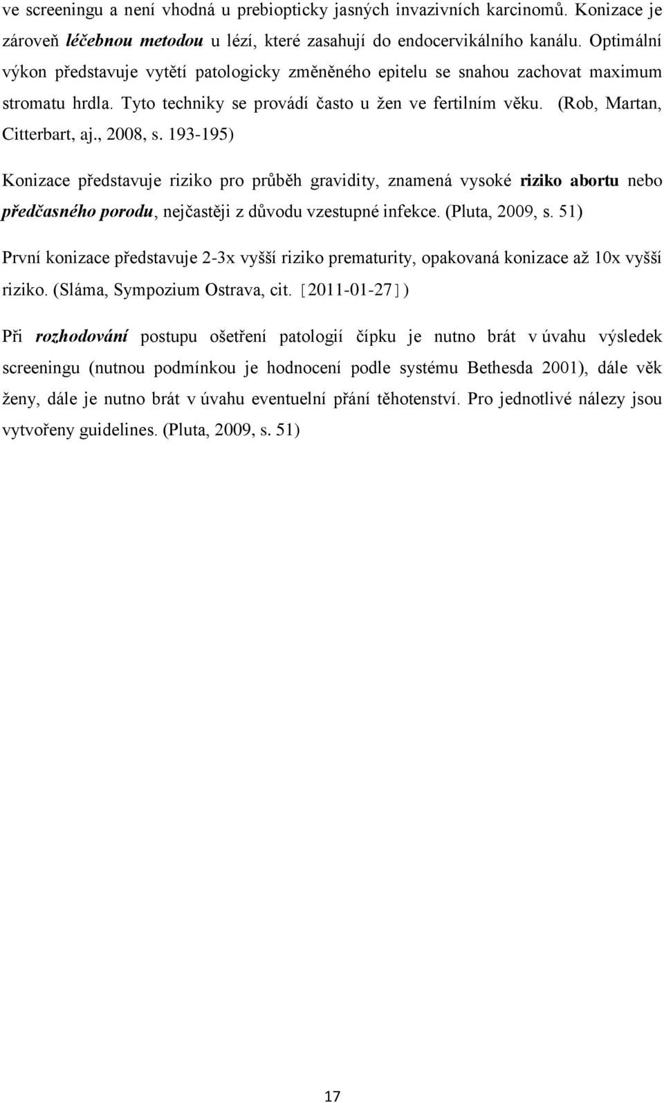 , 2008, s. 193-195) Konizace představuje riziko pro průběh gravidity, znamená vysoké riziko abortu nebo předčasného porodu, nejčastěji z důvodu vzestupné infekce. (Pluta, 2009, s.