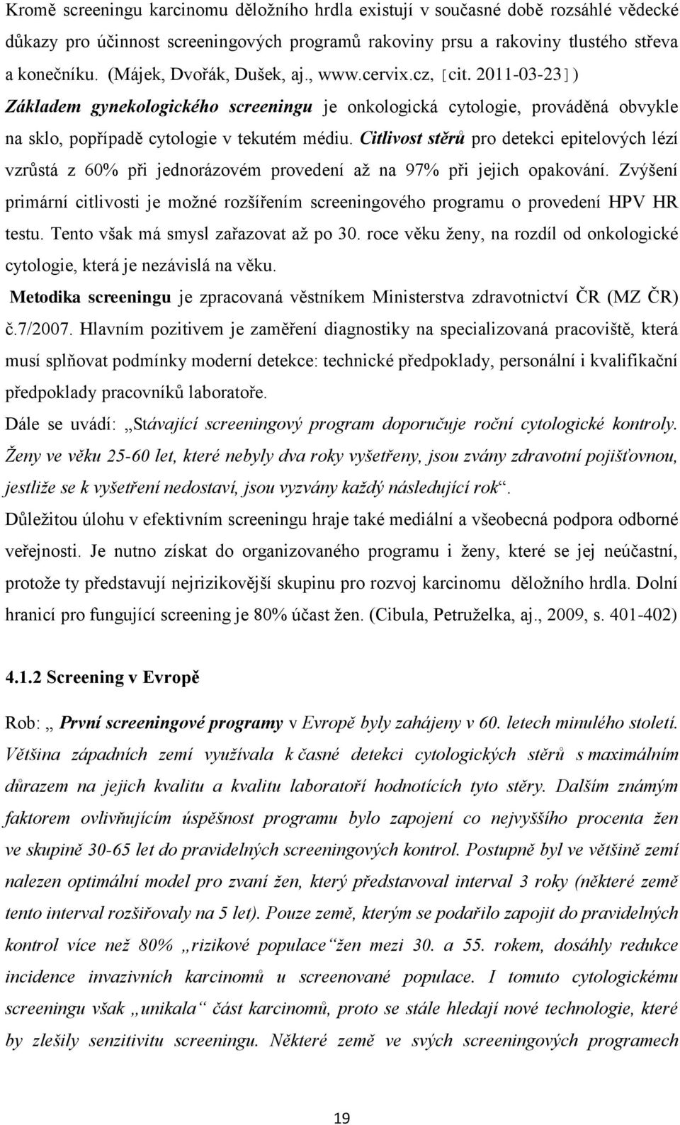 Citlivost stěrů pro detekci epitelových lézí vzrůstá z 60% při jednorázovém provedení aţ na 97% při jejich opakování.