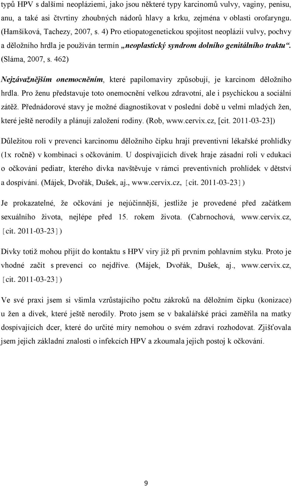 462) Nejzávažnějším onemocněním, které papilomaviry způsobují, je karcinom děloţního hrdla. Pro ţenu představuje toto onemocnění velkou zdravotní, ale i psychickou a sociální zátěţ.