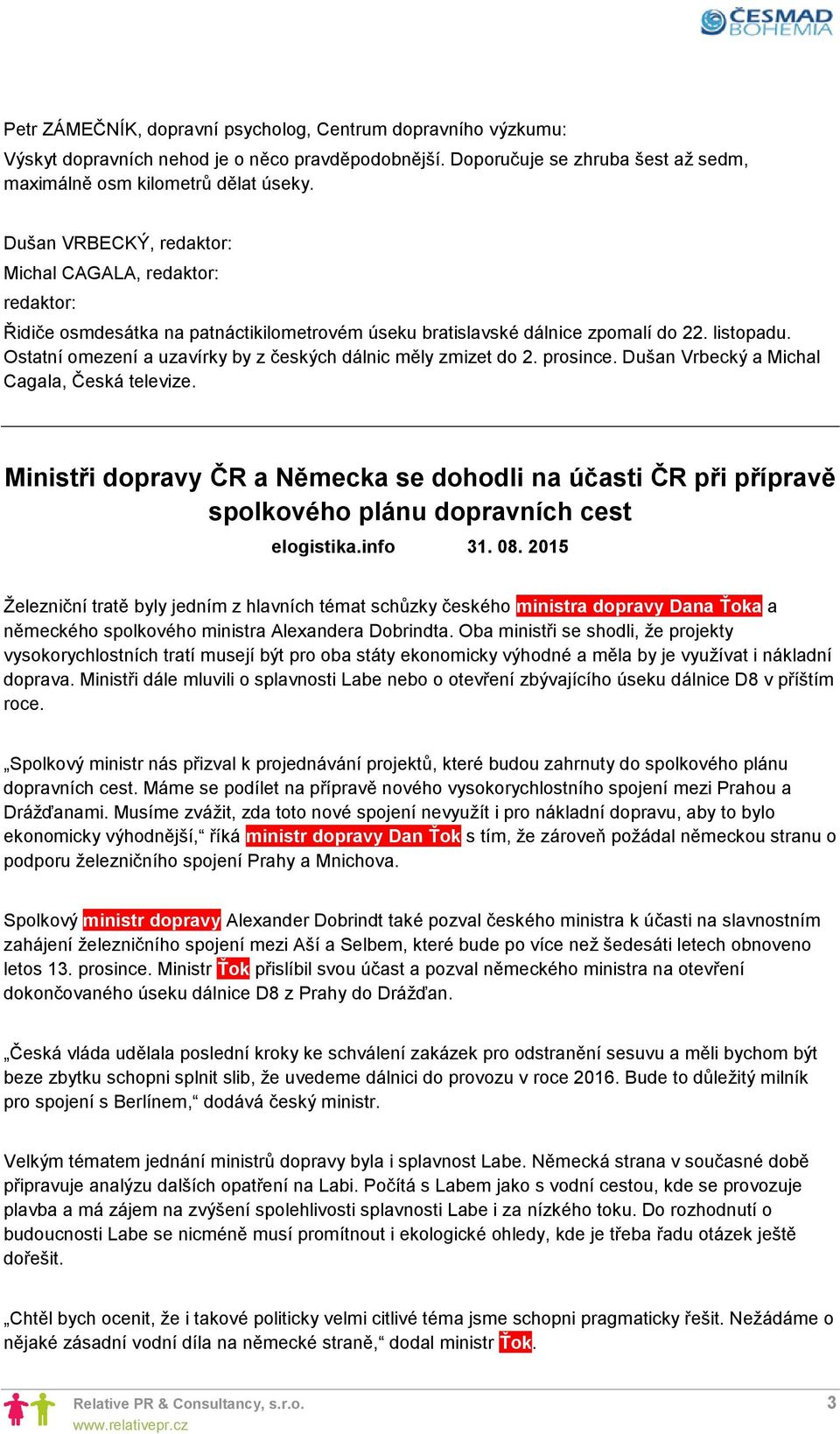 Dušan Vrbecký a Michal Cagala, Česká televize. Ministři dopravy ČR a Německa se dohodli na účasti ČR při přípravě spolkového plánu dopravních cest elogistika.info 31. 08.