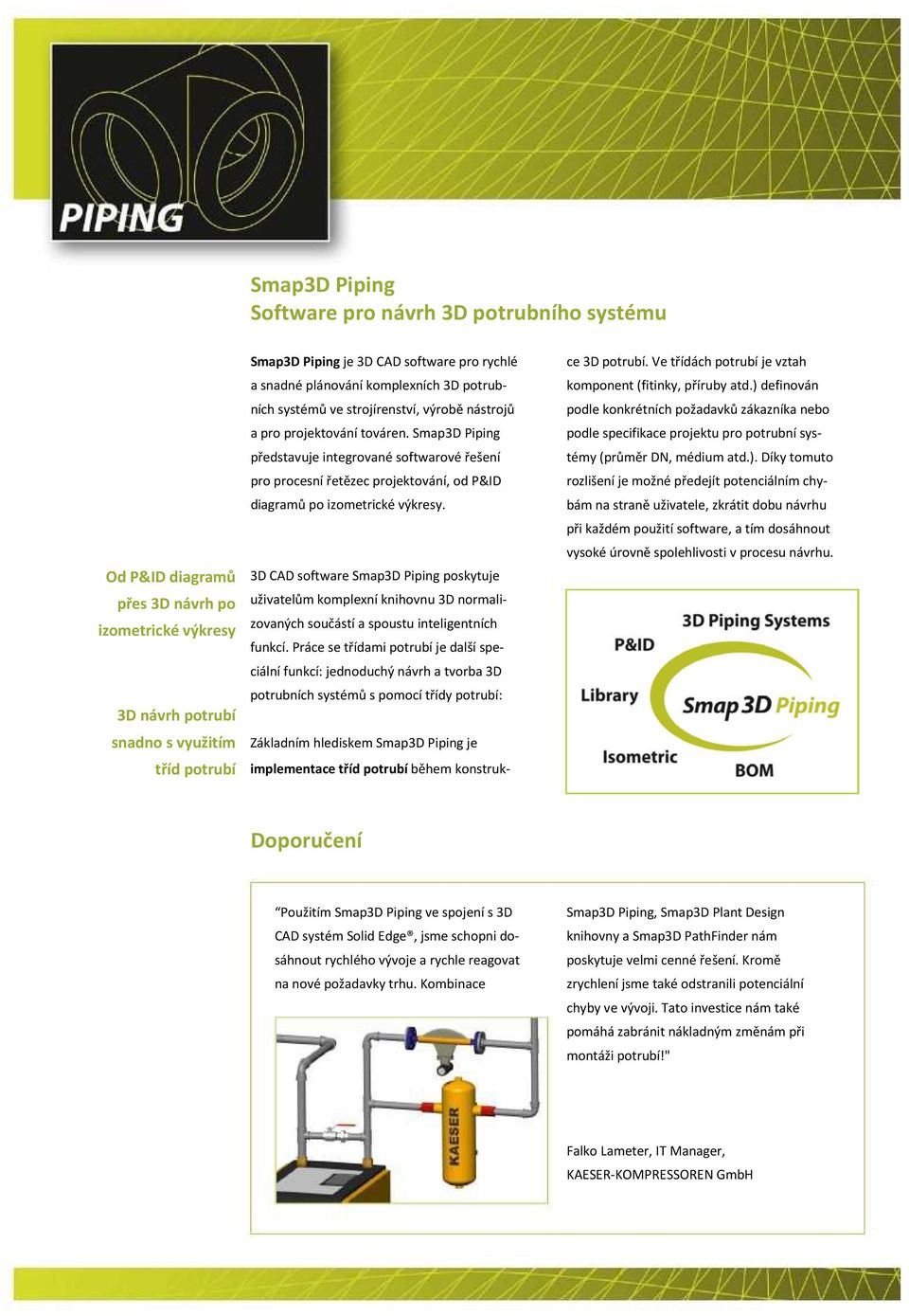 Smap3D Piping představuje integrované softwarové řešení pro procesní řetězec projektování, od P&ID diagramů po izometrické výkresy.