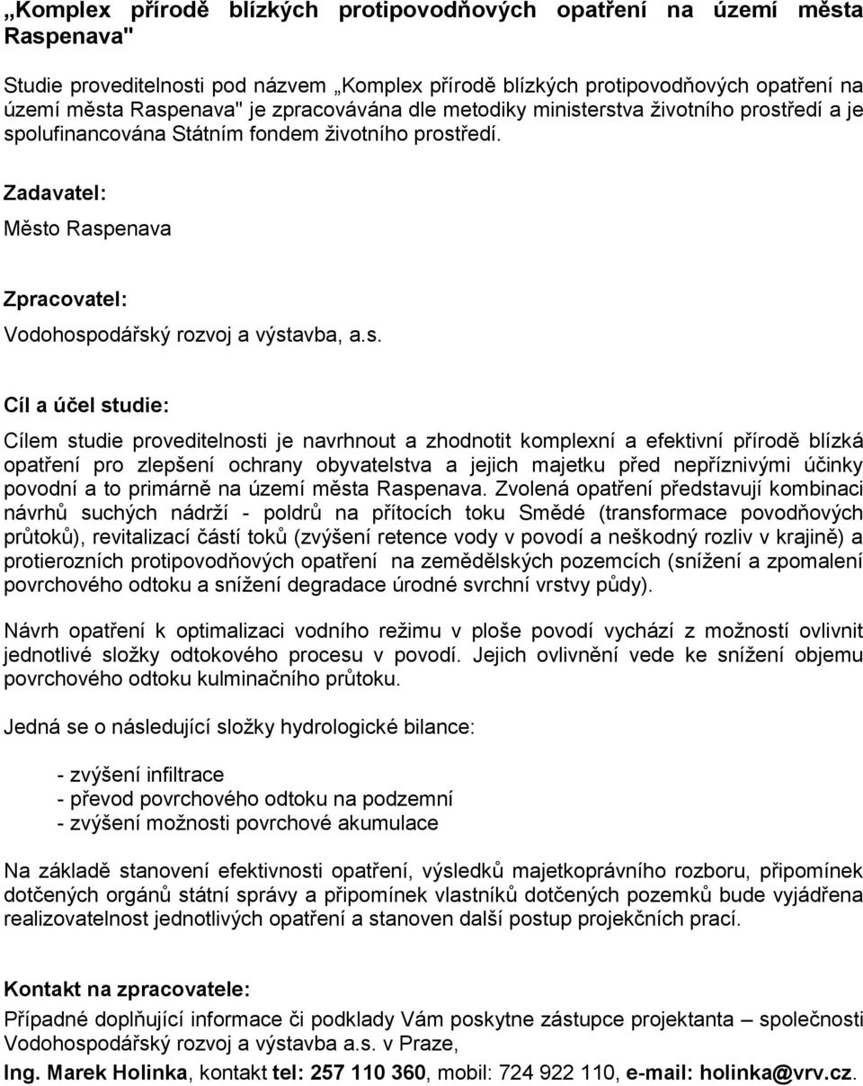 erstva životního prostředí a je spolufinancována Státním fondem životního prostředí. Zadavatel: Město Raspenava Zpracovatel: Vodohospodářský rozvoj a výstavba, a.s. Cíl a účel studie: Cílem studie