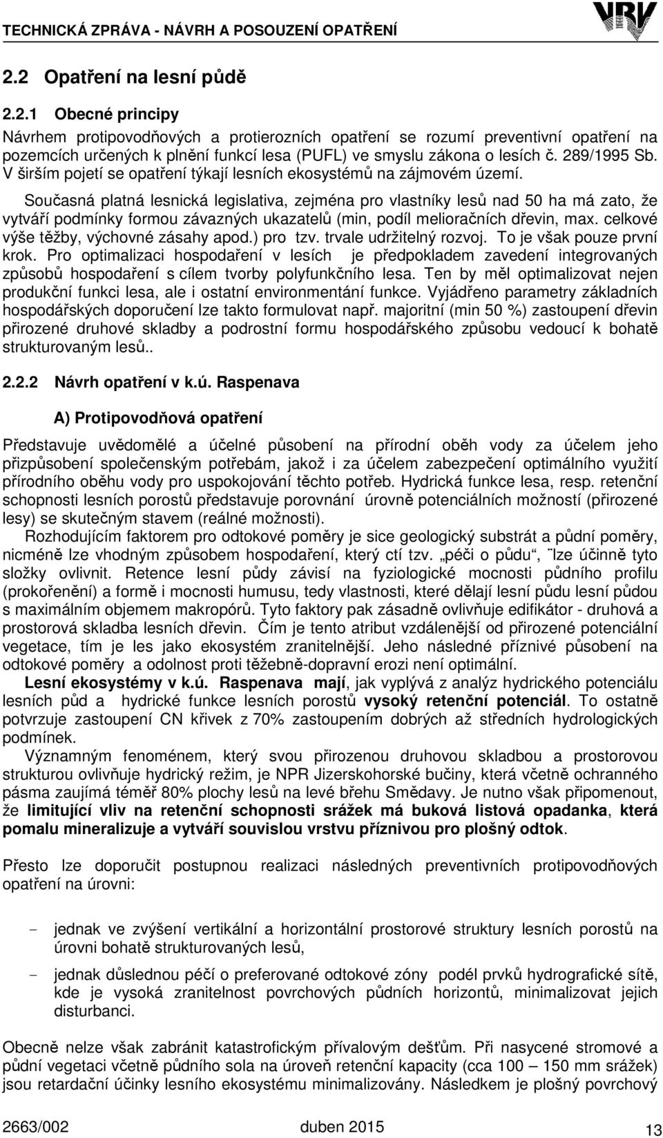 289/1995 Sb. V širším pojetí se opatření týkají lesních ekosystémů na zájmovém území.