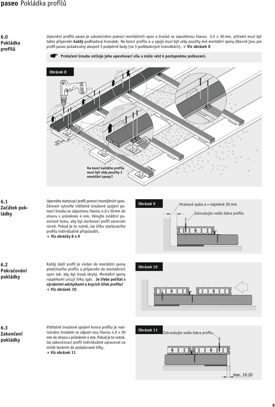 obecně jsou pro profil paseo požadovány alespoň 3 podpěrné body (na 3 podkladových hranolkách). Viz obrázek 8 Protočení šroubu snižuje jeho upevňovací sílu a může vést k postupnému poškození.