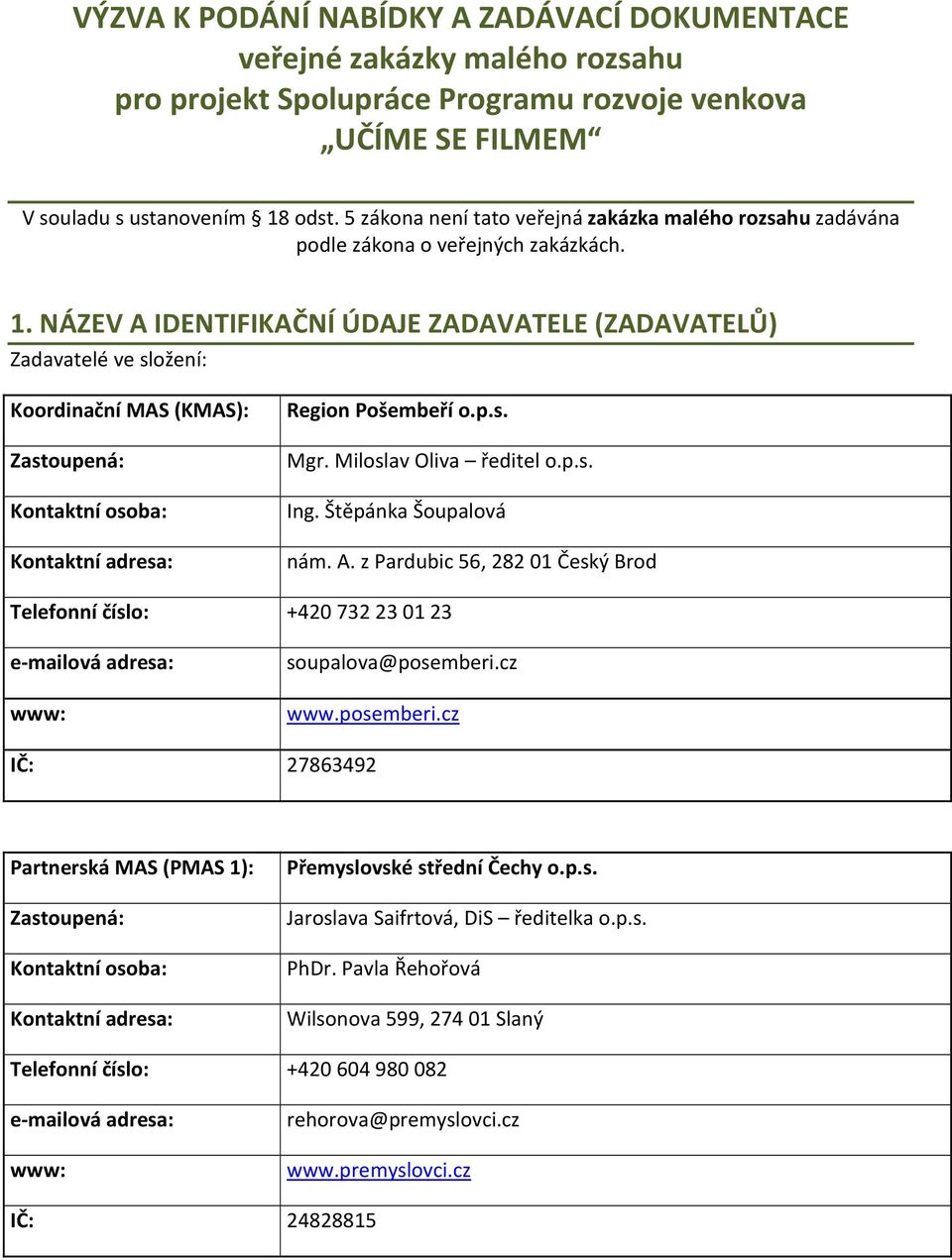 NÁZEV A IDENTIFIKAČNÍ ÚDAJE ZADAVATELE (ZADAVATELŮ) Zadavatelé ve složení: Koordinační MAS (KMAS): Region Pošembeří o.p.s. Kontaktní adresa: Mgr. Miloslav Oliva ředitel o.p.s. Ing.