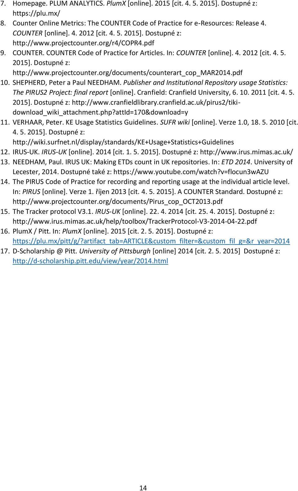 pdf 10. SHEPHERD, Peter a Paul NEEDHAM. Publisher and Institutional Repository usage Statistics: The PIRUS2 Project: final report [online]. Cranfield: Cranfield University, 6. 10. 2011 [cit. 4. 5.