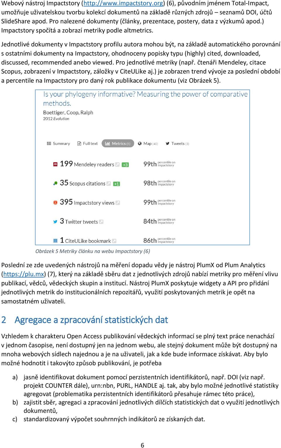 Jednotlivé dokumenty v Impactstory profilu autora mohou být, na základě automatického porovnání s ostatními dokumenty na Impactstory, ohodnoceny popisky typu (highly) cited, downloaded, discussed,