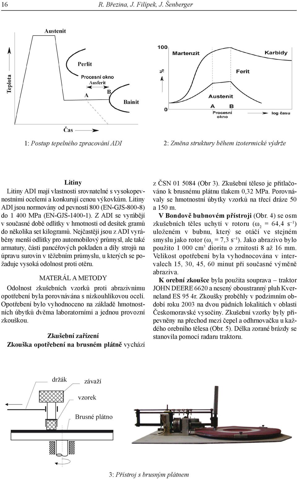 Litiny ADI jsou normovány od pevností 800 (EN-GJS-800-8) do 1 400 MPa (EN-GJS-1400-1). Z ADI se vyrábějí v současné době odlitky v hmotnosti od desítek gramů do několika set kilogramů.