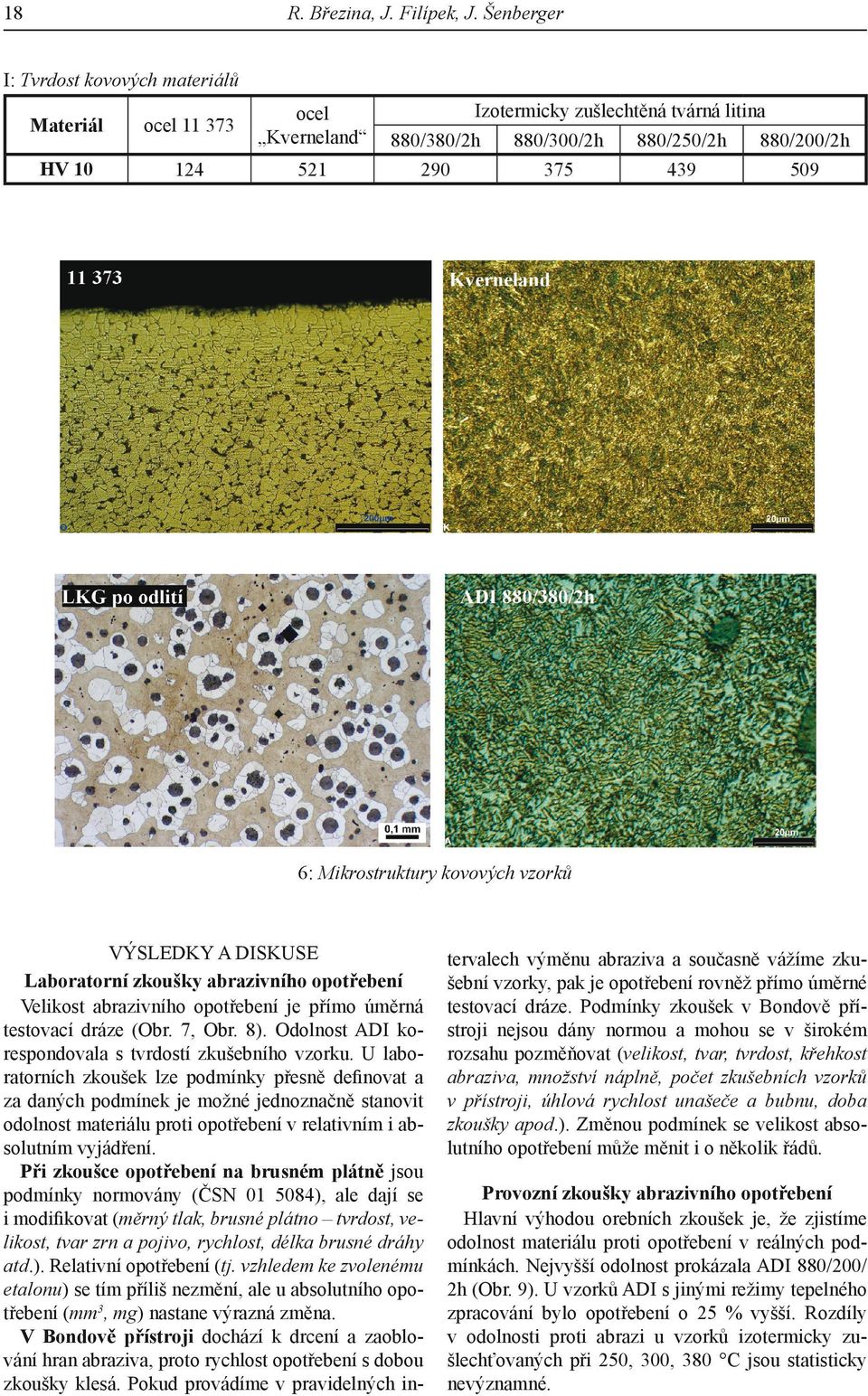 Mikrostruktury kovových vzorků VÝSLEDKY A DISKUSE Laboratorní zkoušky abrazivního opotřebení Velikost abrazivního opotřebení je přímo úměrná testovací dráze (Obr. 7, Obr. 8).
