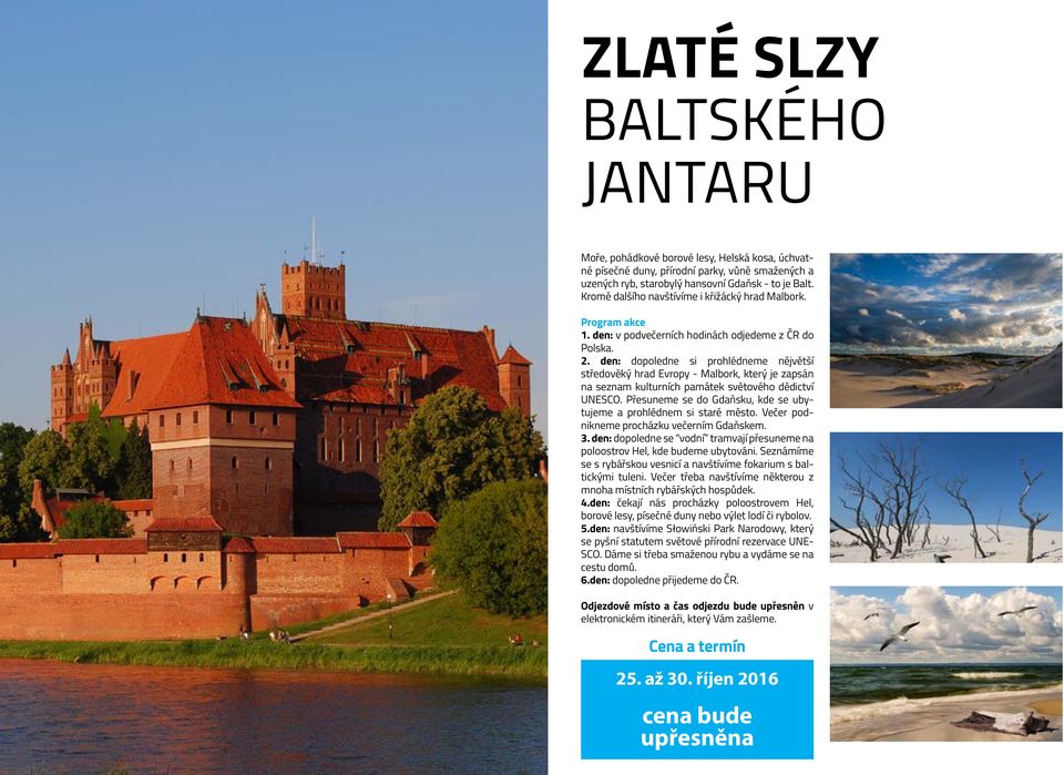 den: dopoledne si prohlédneme nějvětší středověký hrad Evropy - Malbork, který je zapsán na seznam kulturních památek světového dědictví UNESCO.