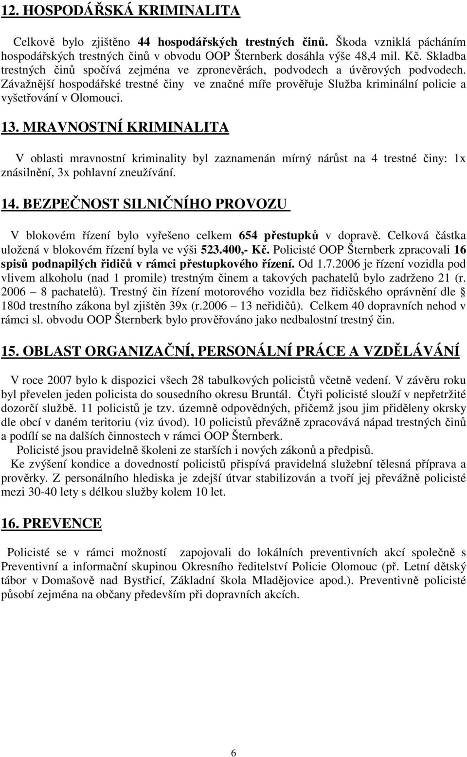 Závažnější hospodářské trestné činy ve značné míře prověřuje Služba kriminální policie a vyšetřování v Olomouci. 13.