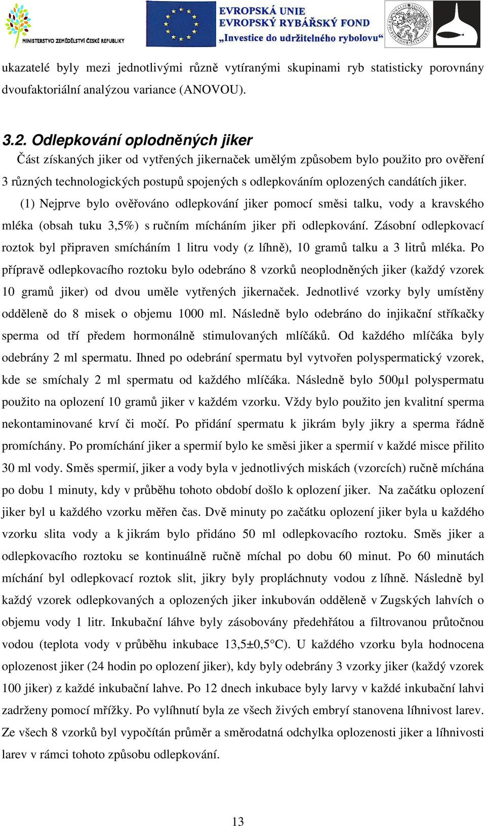 jiker. (1) Nejprve bylo ověřováno odlepkování jiker pomocí směsi talku, vody a kravského mléka (obsah tuku 3,5%) s ručním mícháním jiker při odlepkování.