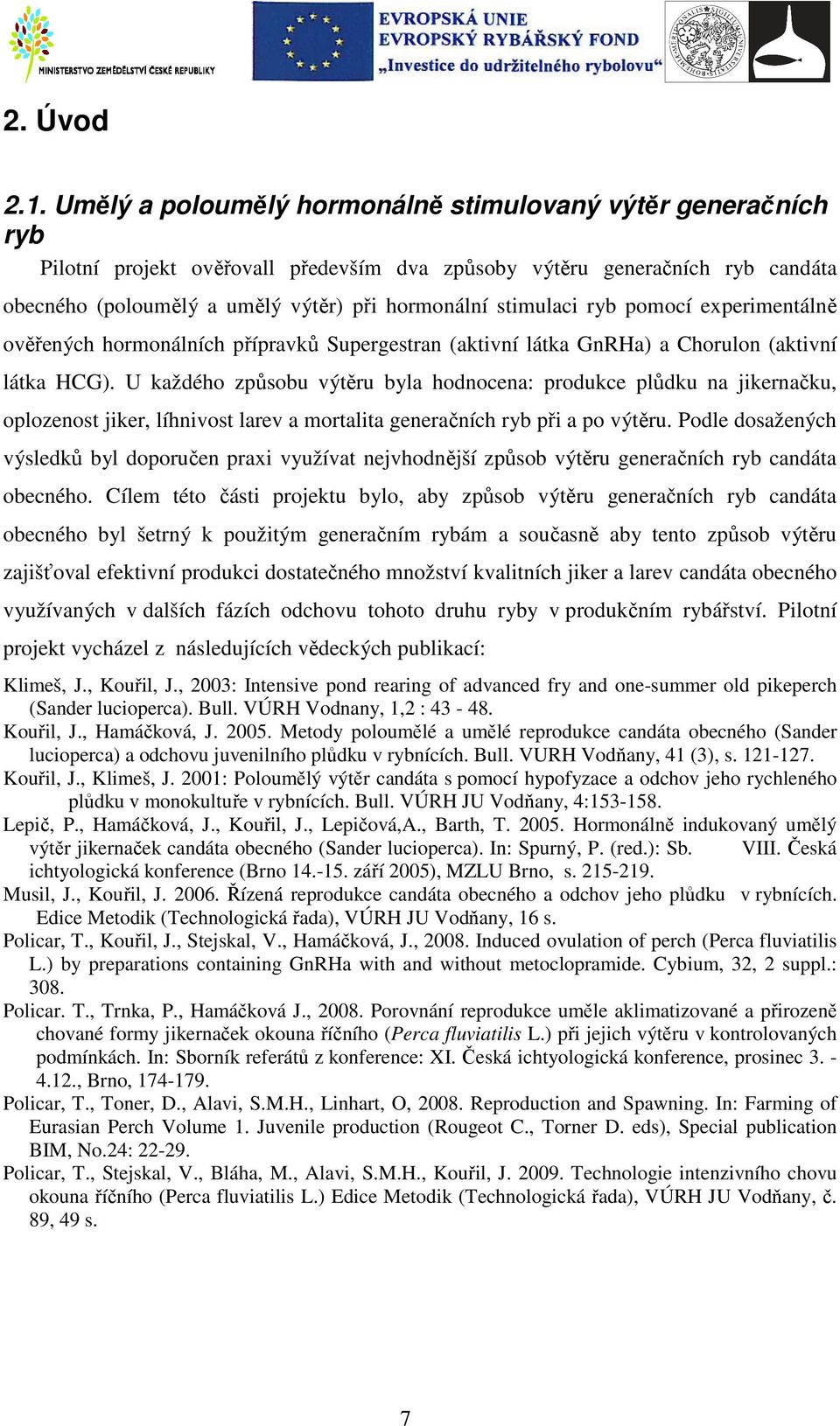 stimulaci ryb pomocí experimentálně ověřených hormonálních přípravků Supergestran (aktivní látka GnRHa) a Chorulon (aktivní látka HCG).