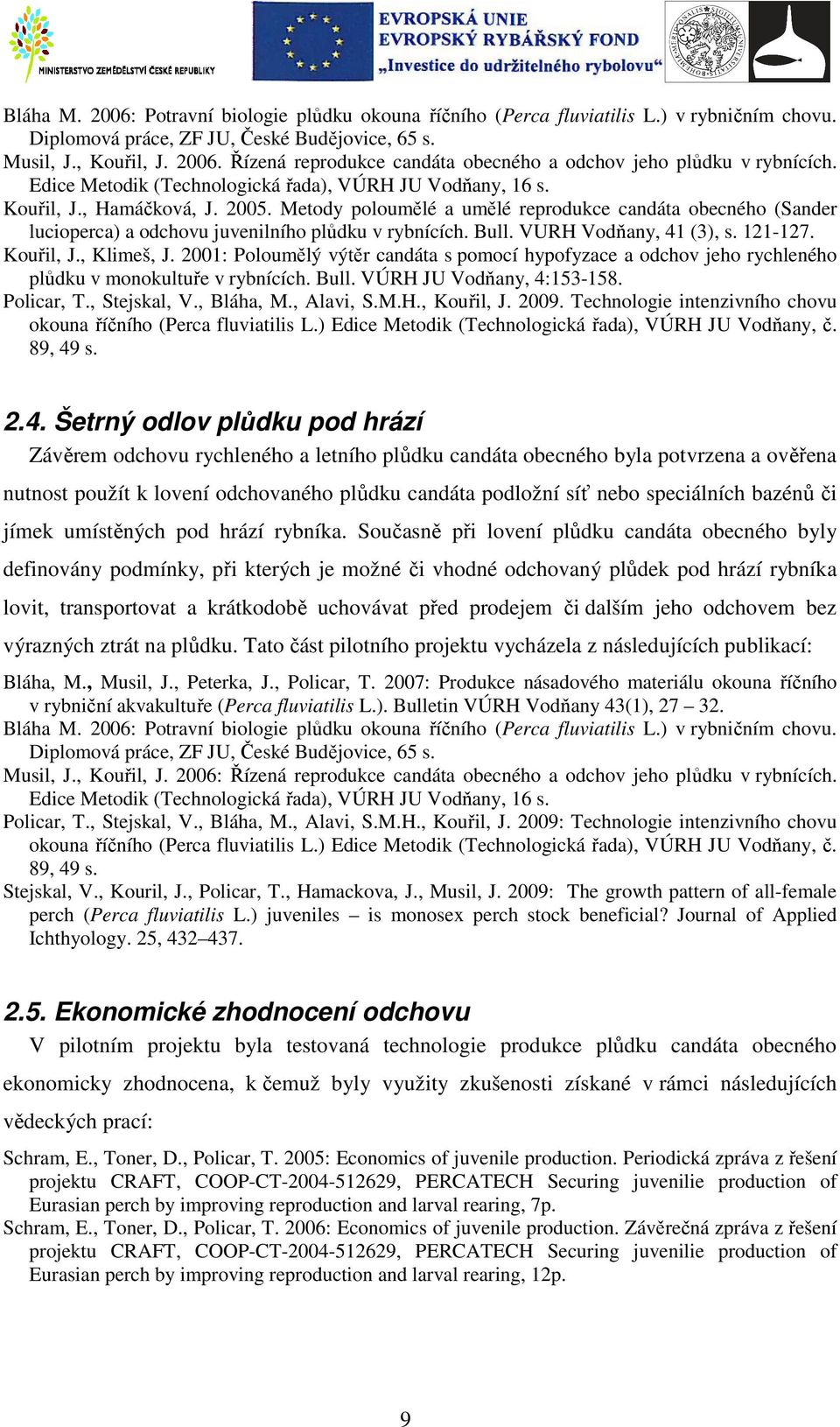 Metody poloumělé a umělé reprodukce candáta obecného (Sander lucioperca) a odchovu juvenilního plůdku v rybnících. Bull. VURH Vodňany, 41 (3), s. 121-127. Kouřil, J., Klimeš, J.