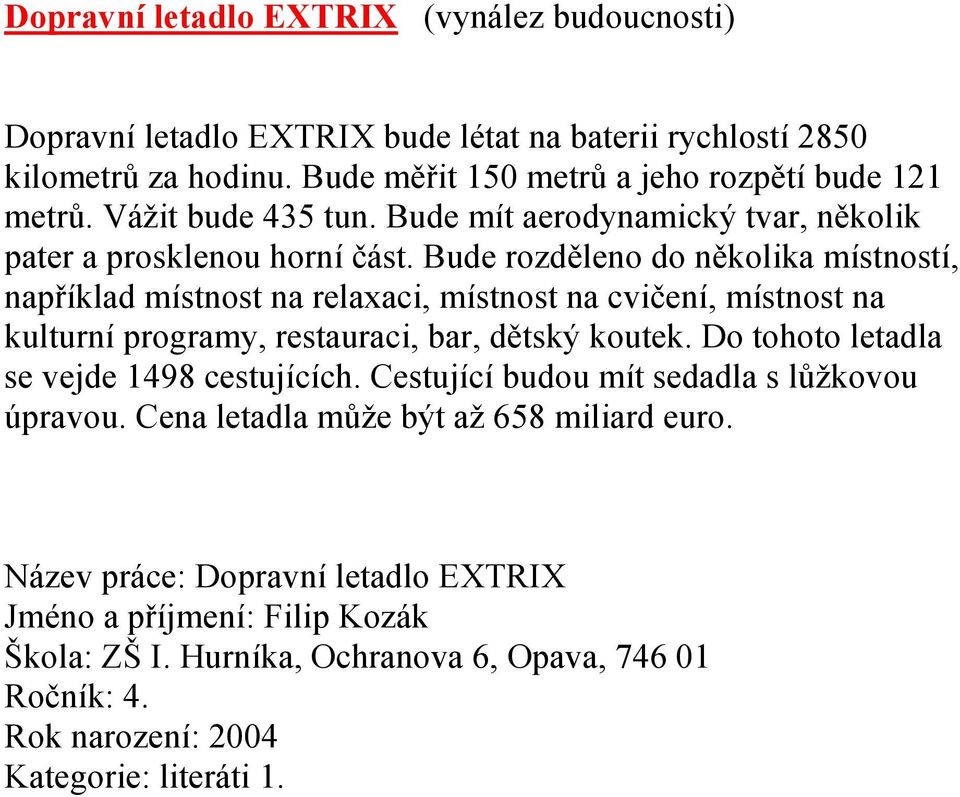 Bude rozděleno do několika místností, například místnost na relaxaci, místnost na cvičení, místnost na kulturní programy, restauraci, bar, dětský koutek.