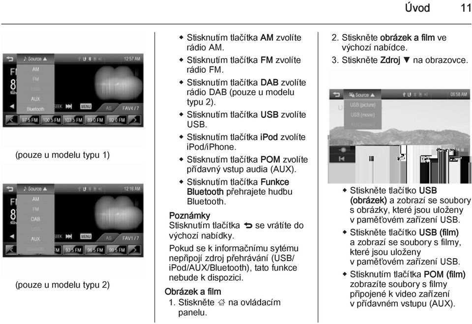 Stisknutím tlačítka POM zvolíte přídavný vstup audia (AUX). Stisknutím tlačítka Funkce Bluetooth přehrajete hudbu Bluetooth. Poznámky Stisknutím tlačítka q se vrátíte do výchozí nabídky.