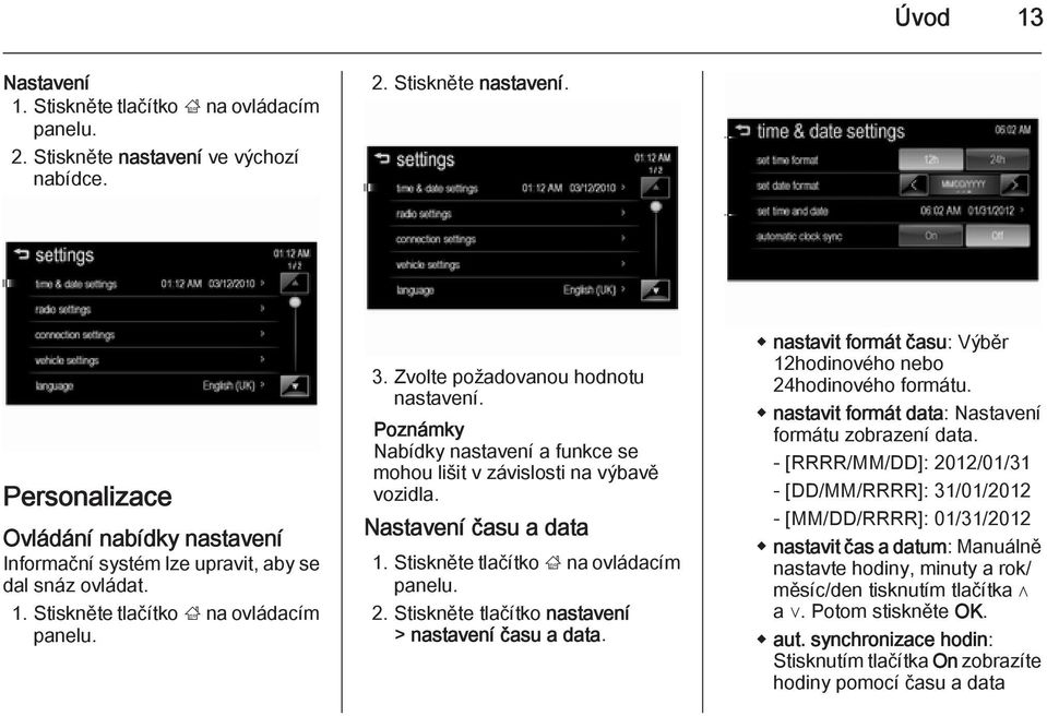 Stiskněte tlačítko ; na ovládacím panelu. 2. Stiskněte tlačítko nastavení > nastavení času a data. nastavit formát času: Výběr 12hodinového nebo 24hodinového formátu.