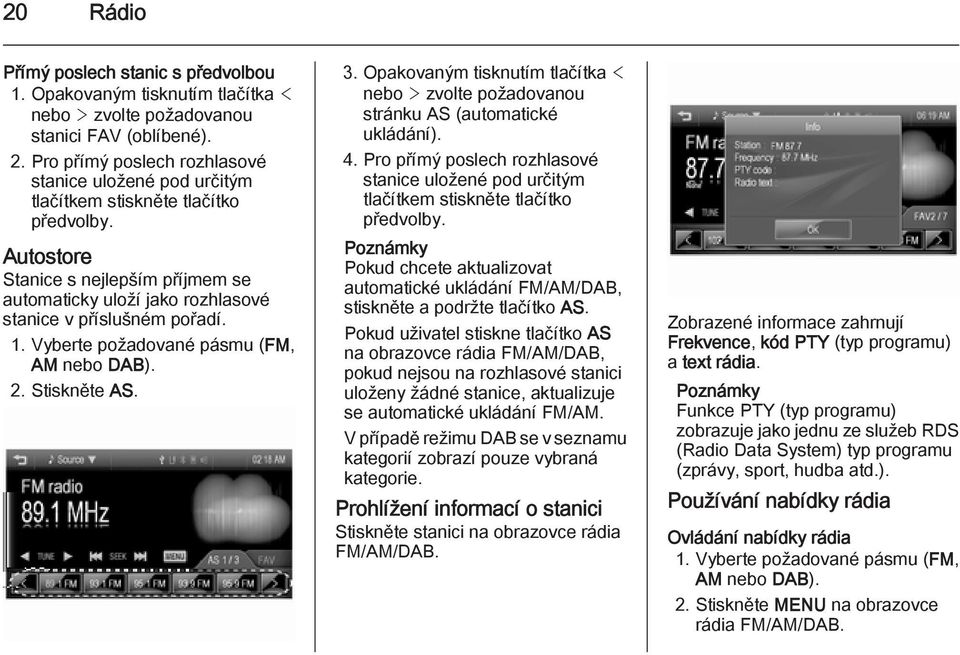 1. Vyberte požadované pásmu (FM, AM nebo DAB). 2. Stiskněte AS. 3. Opakovaným tisknutím tlačítka < nebo > zvolte požadovanou stránku AS (automatické ukládání). 4.