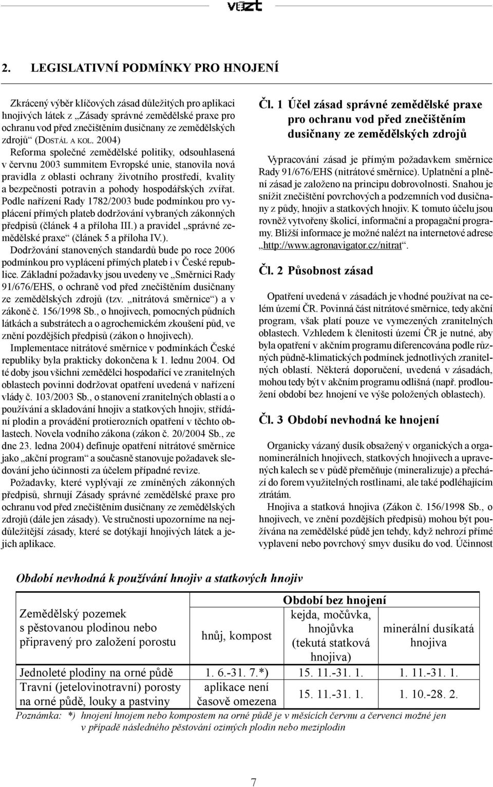 2004) Reforma společné zemědělské politiky, odsouhlasená v červnu 2003 summitem Evropské unie, stanovila nová pravidla z oblasti ochrany životního prostředí, kvality a bezpečnosti potravin a pohody