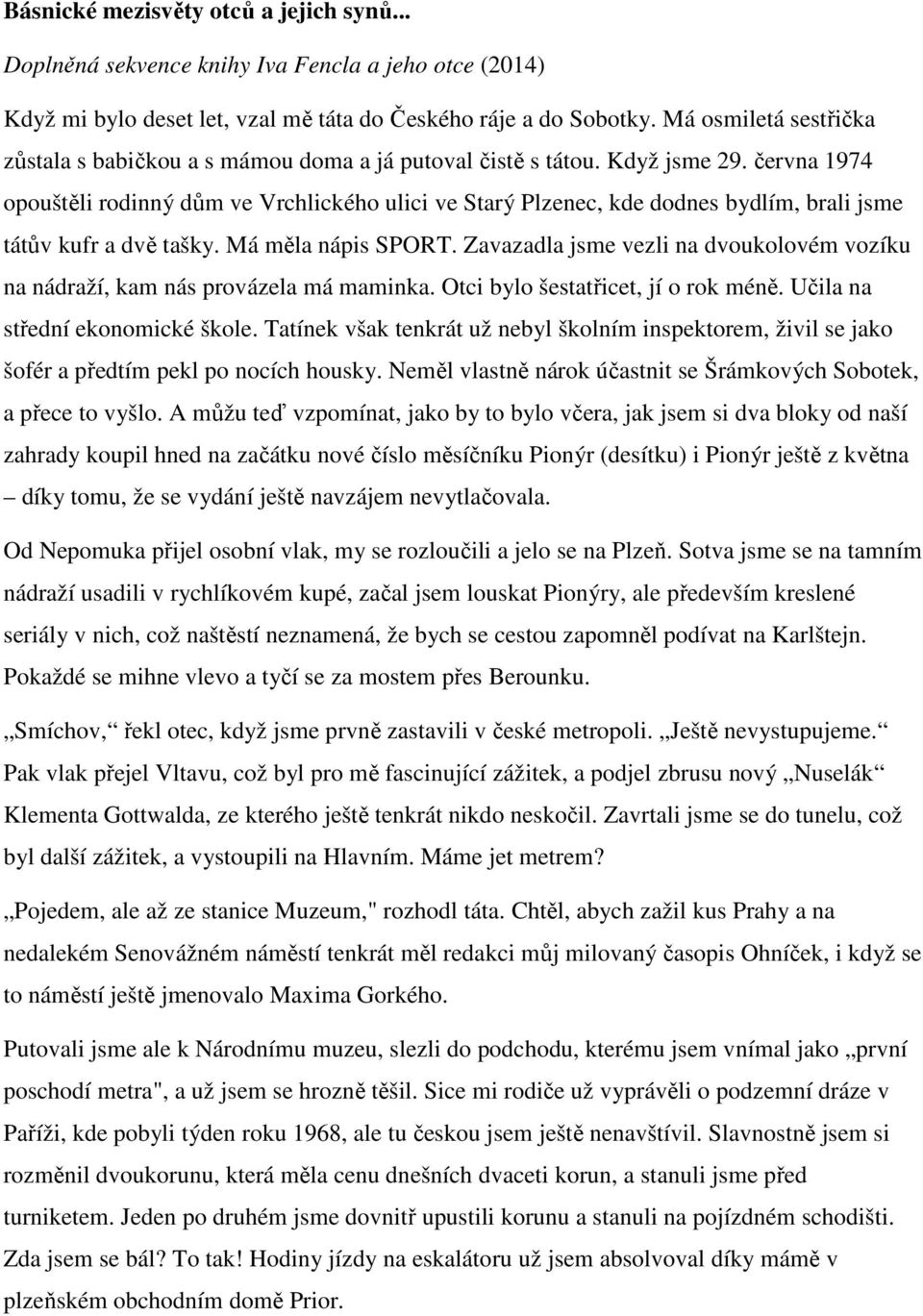 června 1974 opouštěli rodinný dům ve Vrchlického ulici ve Starý Plzenec, kde dodnes bydlím, brali jsme tátův kufr a dvě tašky. Má měla nápis SPORT.