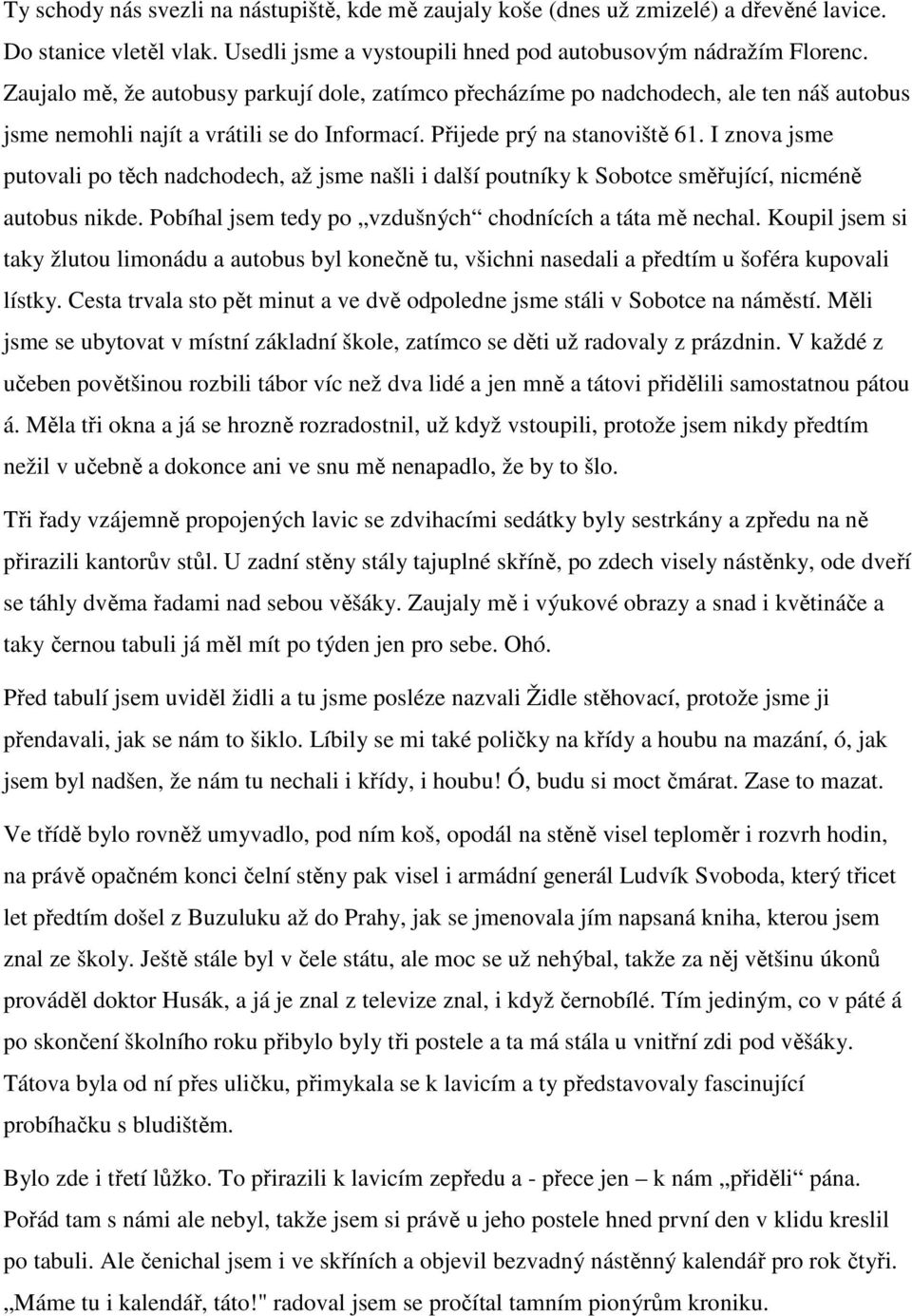 I znova jsme putovali po těch nadchodech, až jsme našli i další poutníky k Sobotce směřující, nicméně autobus nikde. Pobíhal jsem tedy po vzdušných chodnících a táta mě nechal.