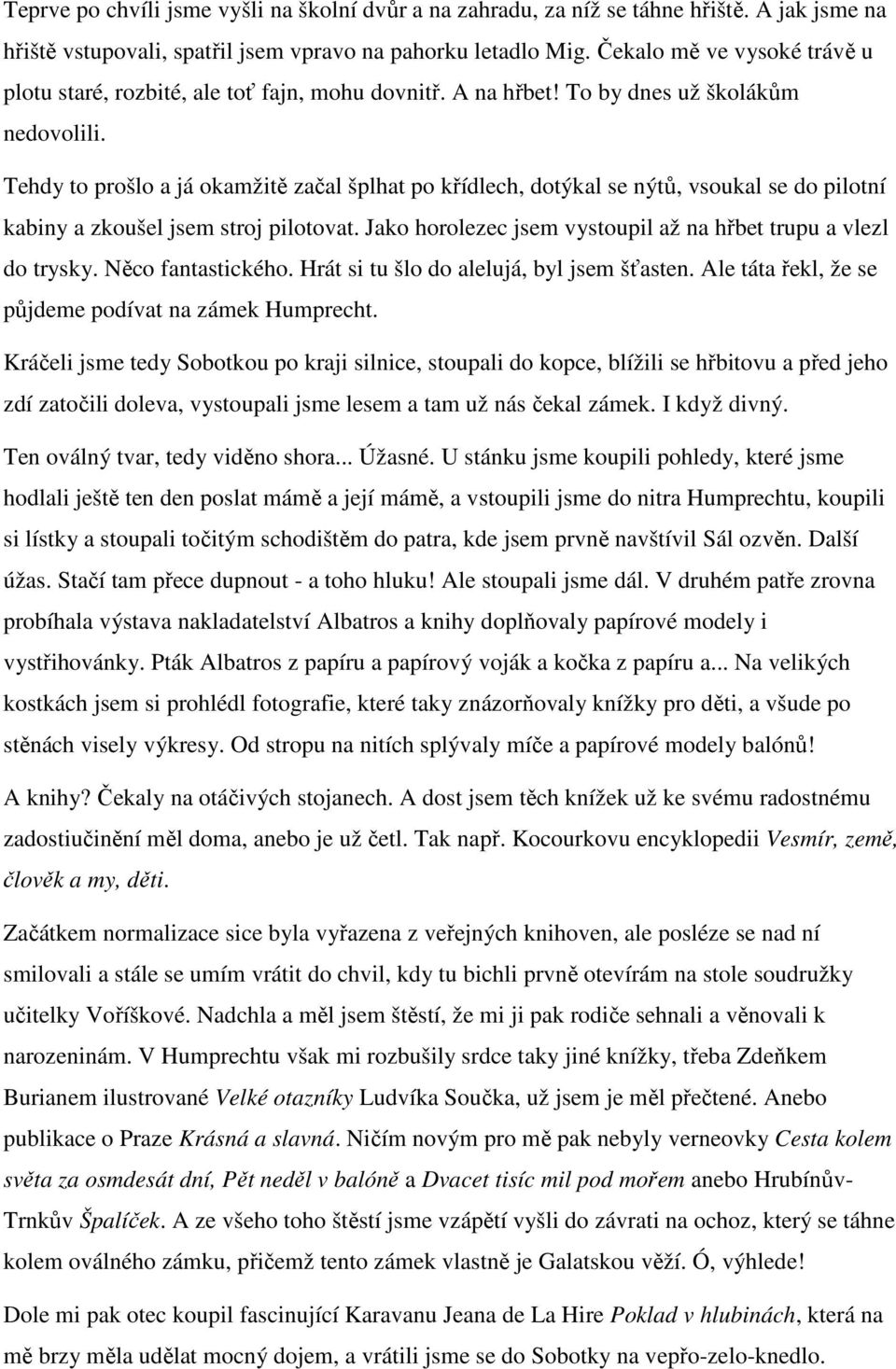 Tehdy to prošlo a já okamžitě začal šplhat po křídlech, dotýkal se nýtů, vsoukal se do pilotní kabiny a zkoušel jsem stroj pilotovat. Jako horolezec jsem vystoupil až na hřbet trupu a vlezl do trysky.