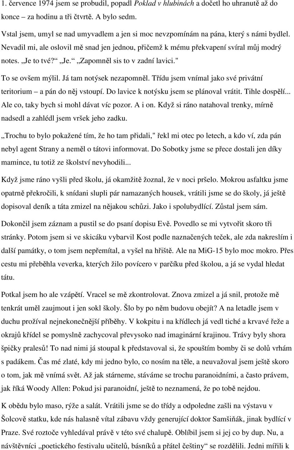 to tvé? Je. Zapomněl sis to v zadní lavici." To se ovšem mýlil. Já tam notýsek nezapomněl. Třídu jsem vnímal jako své privátní teritorium a pán do něj vstoupí.