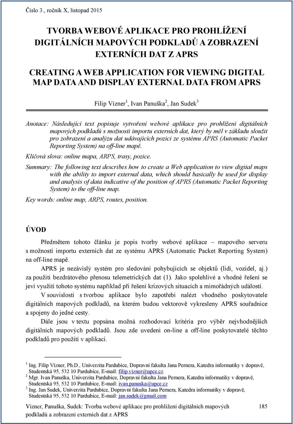 základu sloužit pro zobrazení a analýzu dat udávajících pozici ze systému APRS (Automatic Packet Reporting System) na off-line mapě. Klíčová slova: online mapa, ARPS, trasy, pozice.