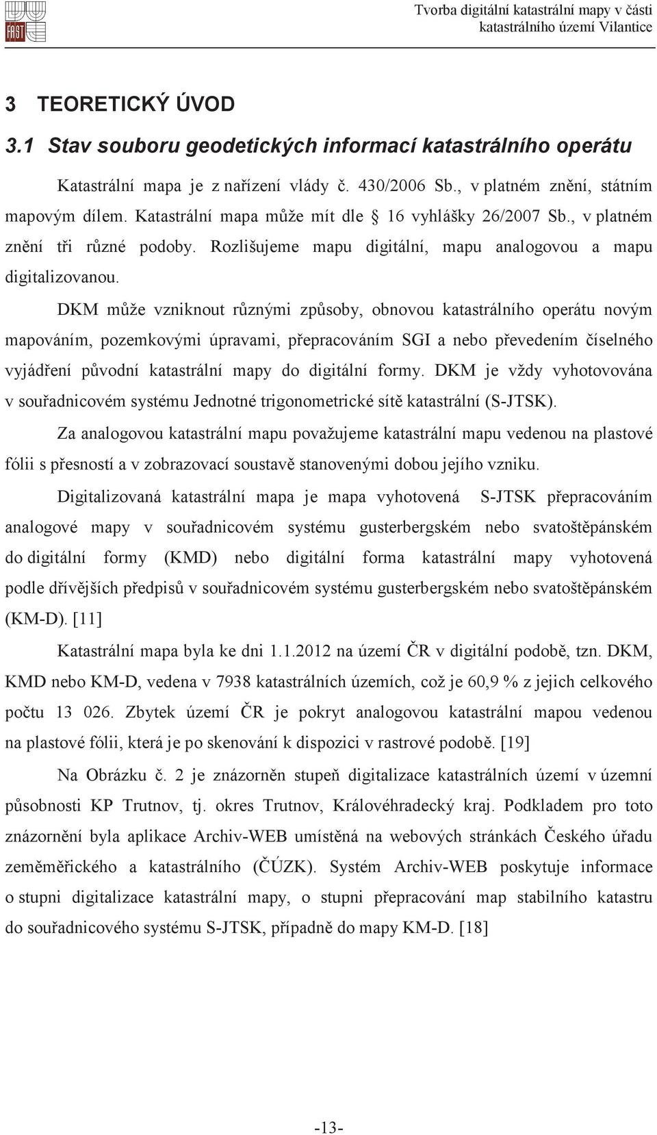 DKM mže vzniknout rznými zpsoby, obnovou katastrálního operátu novým mapováním, pozemkovými úpravami, pepracováním SGI a nebo pevedením íselného vyjádení pvodní katastrální mapy do digitální formy.