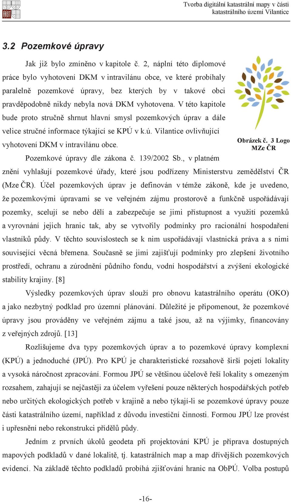 V této kapitole bude proto strun shrnut hlavní smysl pozemkových úprav a dále velice struné informace týkající se KPÚ v k.ú. Vilantice ovlivující vyhotovení DKM v intravilánu obce.