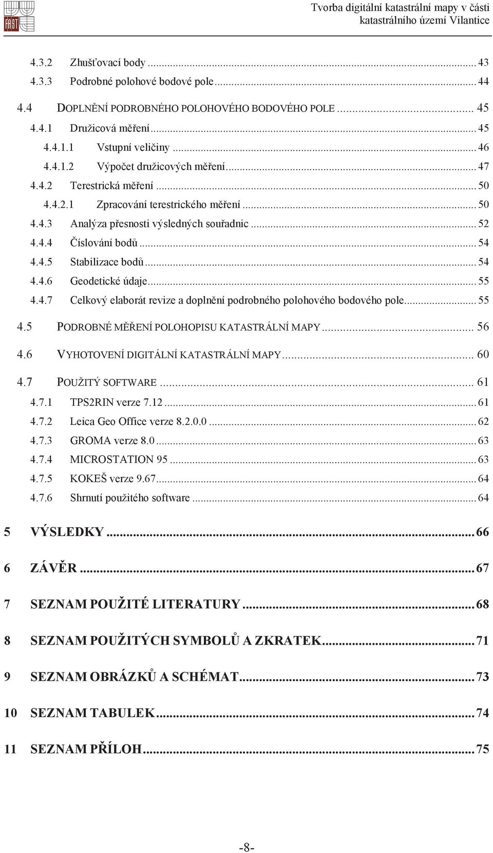 .. 55 4.4.7 Celkový elaborát revize a doplnní podrobného polohového bodového pole... 55 4.5 PODROBNÉ MENÍ POLOHOPISU KATASTRÁLNÍ MAPY... 56 4.6 VYHOTOVENÍ DIGITÁLNÍ KATASTRÁLNÍ MAPY... 60 4.