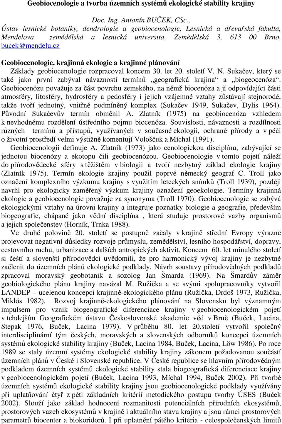 cz Geobiocenologie, krajinná ekologie a krajinné plánování Základy geobiocenologie rozpracoval koncem 30. let 20. století V. N.