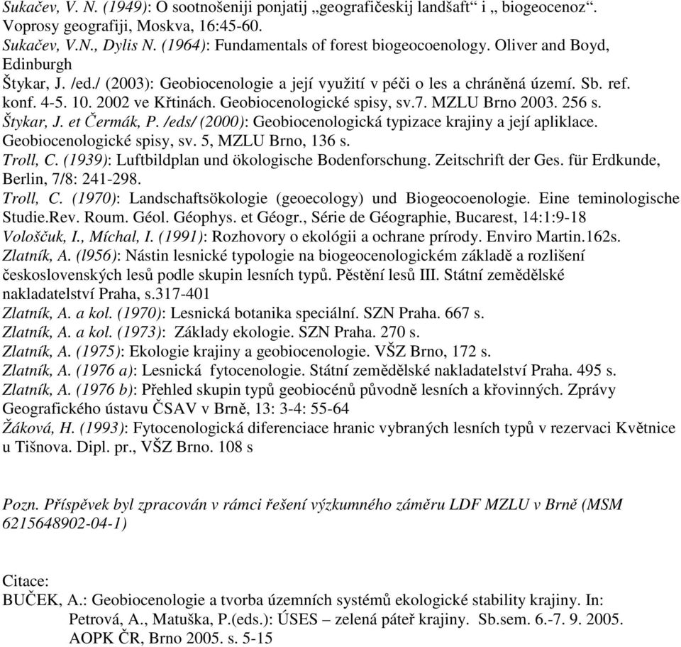 MZLU Brno 2003. 256 s. Štykar, J. et Čermák, P. /eds/ (2000): Geobiocenologická typizace krajiny a její apliklace. Geobiocenologické spisy, sv. 5, MZLU Brno, 136 s. Troll, C.