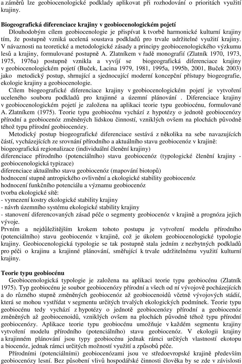 pro trvale udržitelné využití krajiny. V návaznosti na teoretické a metodologické zásady a principy geobiocenologického výzkumu lesů a krajiny, formulované postupně A.