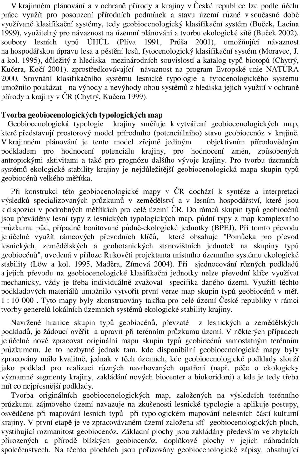 soubory lesních typů ÚHÚL (Plíva 1991, Průša 2001), umožňující návaznost na hospodářskou úpravu lesa a pěstění lesů, fytocenologický klasifikační systém (Moravec, J. a kol.