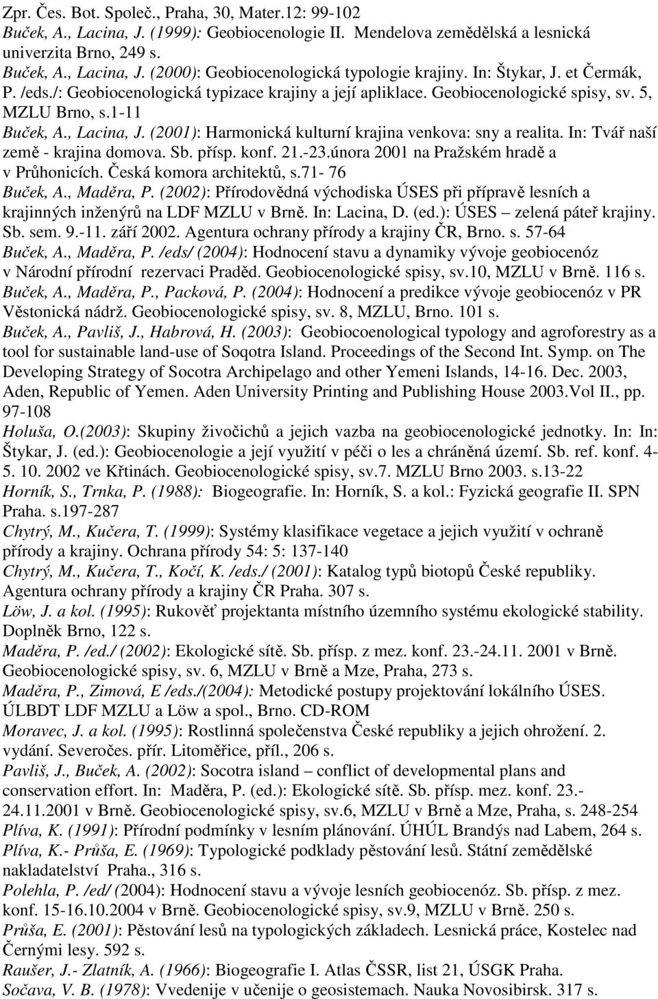 (2001): Harmonická kulturní krajina venkova: sny a realita. In: Tvář naší země - krajina domova. Sb. přísp. konf. 21.-23.února 2001 na Pražském hradě a v Průhonicích. Česká komora architektů, s.