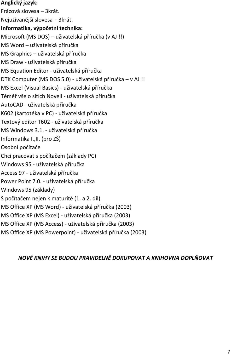 ! MS Excel (Visual Basics) - uživatelská příručka Téměř vše o sítích Novell - uživatelská příručka AutoCAD - uživatelská příručka K602 (kartotéka v PC) - uživatelská příručka Textový editor T602 -