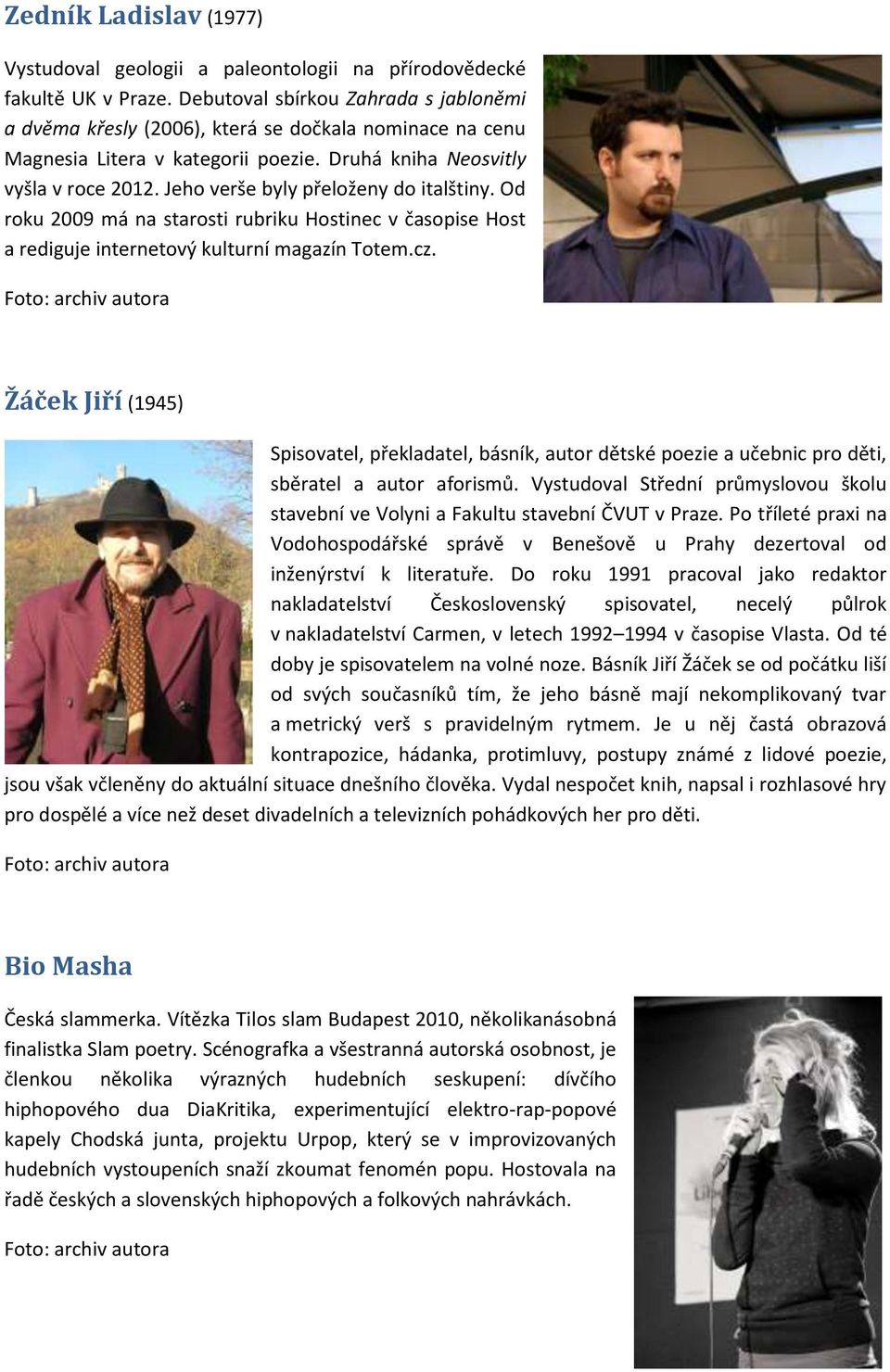 Jeho verše byly přeloženy do italštiny. Od roku 2009 má na starosti rubriku Hostinec v časopise Host a rediguje internetový kulturní magazín Totem.cz.