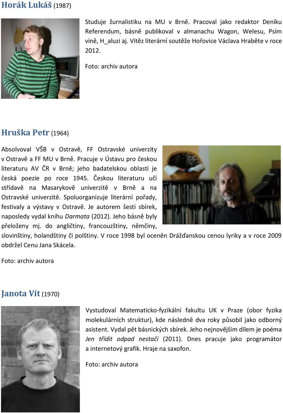 Pracuje v Ústavu pro českou literaturu AV ČR v Brně; jeho badatelskou oblastí je česká poezie po roce 1945. Českou literaturu učí střídavě na Masarykově univerzitě v Brně a na Ostravské univerzitě.