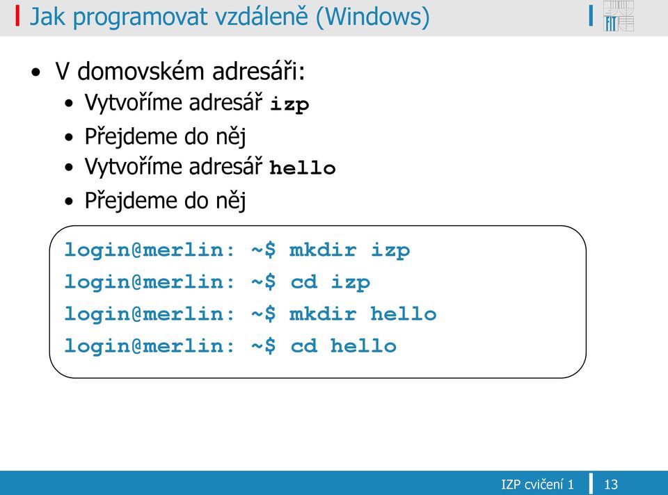 Přejdeme do něj login@merlin: ~$ mkdir izp login@merlin: ~$ cd