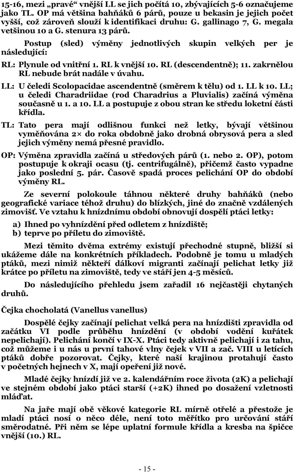 zakrnělou RL nebude brát nadále v úvahu. LL: U čeledi Scolopacidae ascendentně (směrem k tělu) od 1. LL k 10. LL; u čeledi Charadriidae (rod Charadrius a Pluvialis) začíná výměna současně u 1. a 10.