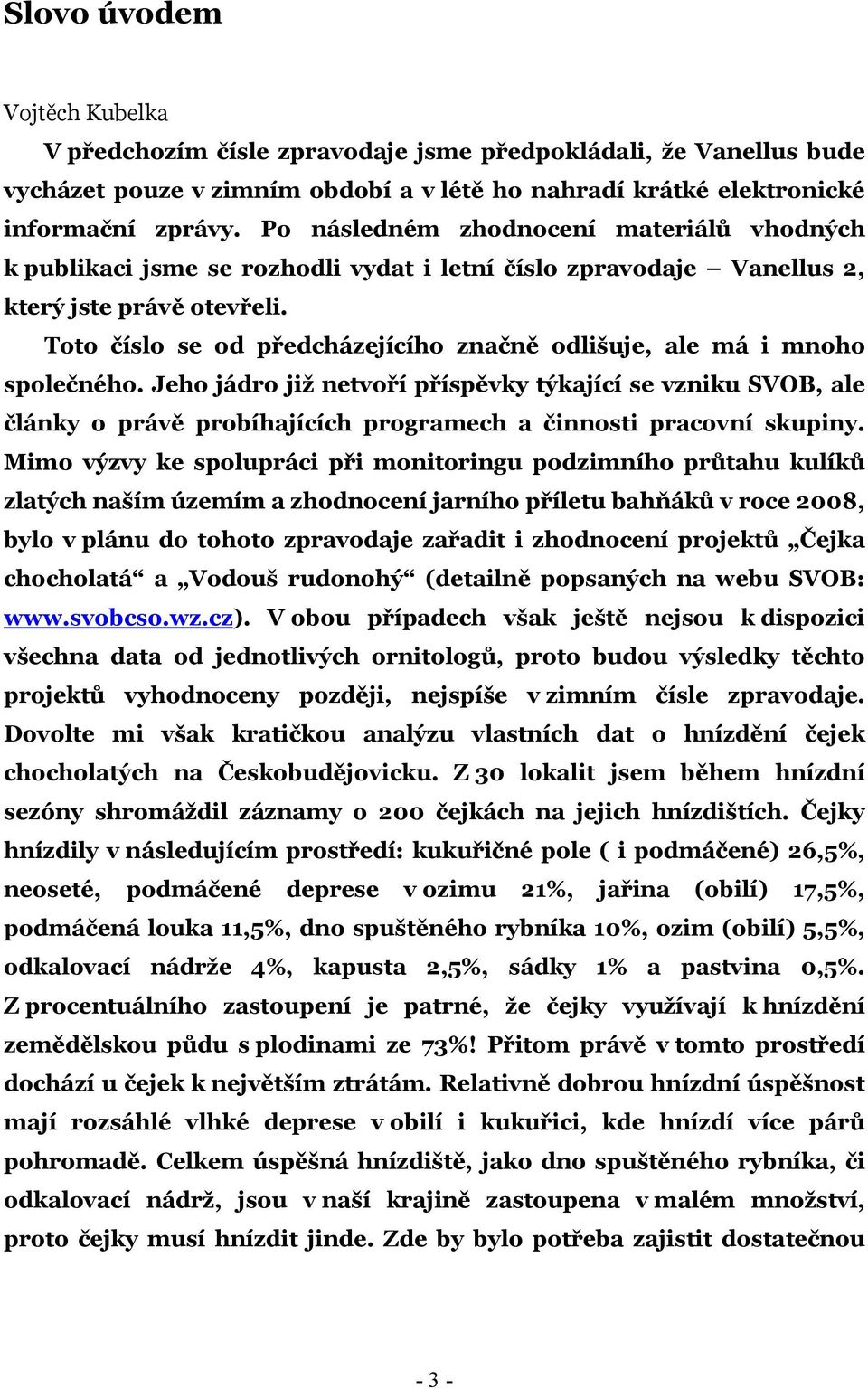 Toto číslo se od předcházejícího značně odlišuje, ale má i mnoho společného.