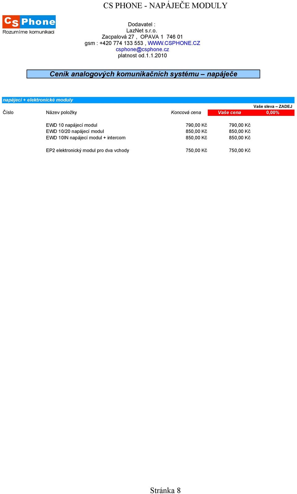 10/20 napájecí modul 850,00 Kč 850,00 Kč EWD 10IN napájecí modul + intercom