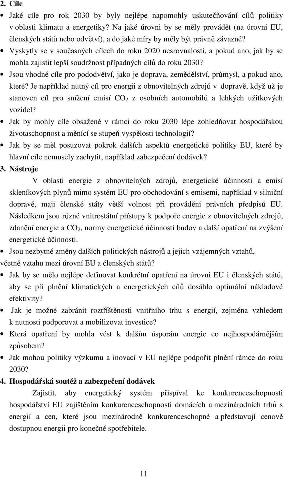 Vyskytly se v současných cílech do roku 2020 nesrovnalosti, a pokud ano, jak by se mohla zajistit lepší soudržnost případných cílů do roku 2030?