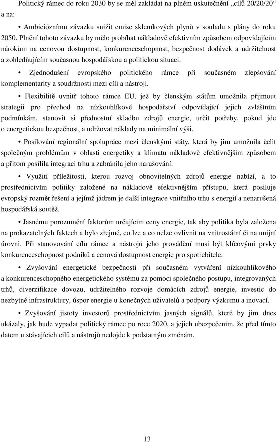 hospodářskou a politickou situaci. Zjednodušení evropského politického rámce při současném zlepšování komplementarity a soudržnosti mezi cíli a nástroji.