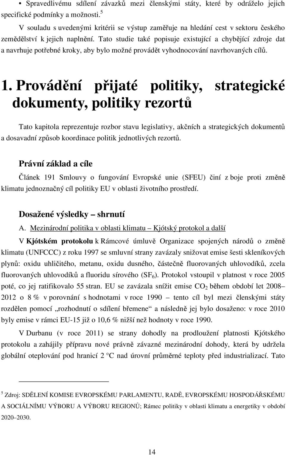 Tato studie také popisuje existující a chybějící zdroje dat a navrhuje potřebné kroky, aby bylo možné provádět vyhodnocování navrhovaných cílů. 1.