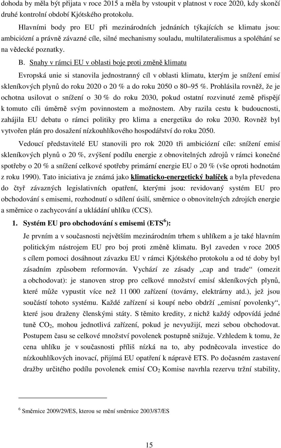 Snahy v rámci EU v oblasti boje proti změně klimatu Evropská unie si stanovila jednostranný cíl v oblasti klimatu, kterým je snížení emisí skleníkových plynů do roku 2020 o 20 % a do roku 2050 o 80