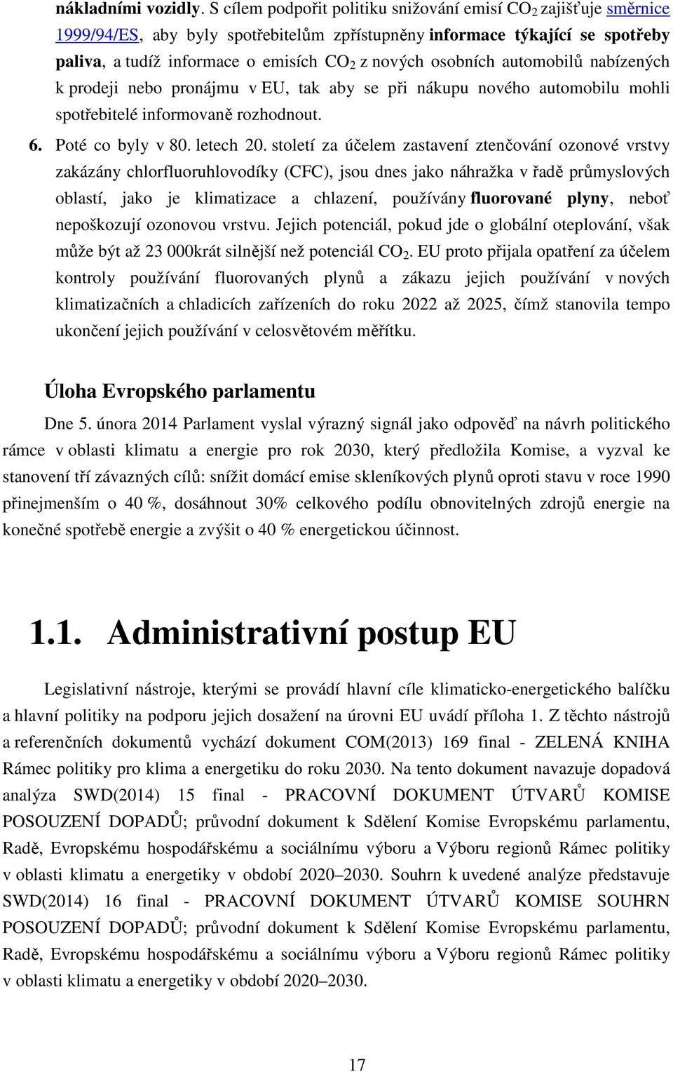 osobních automobilů nabízených k prodeji nebo pronájmu v EU, tak aby se při nákupu nového automobilu mohli spotřebitelé informovaně rozhodnout. 6. Poté co byly v 80. letech 20.